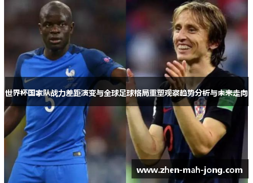 世界杯国家队战力差距演变与全球足球格局重塑观察趋势分析与未来走向 世界杯国家队战力差距演变与全球足球格局重塑观察趋势分析与未来走向