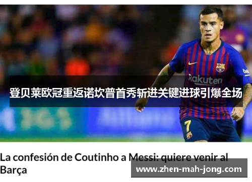 登贝莱欧冠重返诺坎普首秀斩进关键进球引爆全场 登贝莱欧冠重返诺坎普首秀斩进关键进球引爆全场