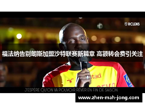 福法纳告别朗斯加盟沙特联赛新篇章 高额转会费引关注 福法纳告别朗斯加盟沙特联赛新篇章 高额转会费引关注