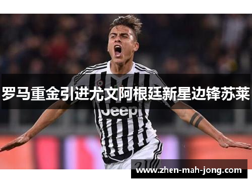 罗马重金引进尤文阿根廷新星边锋苏莱