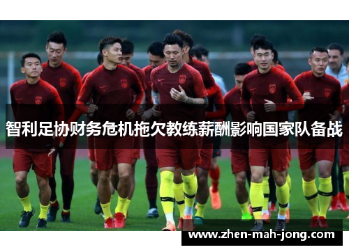 智利足协财务危机拖欠教练薪酬影响国家队备战